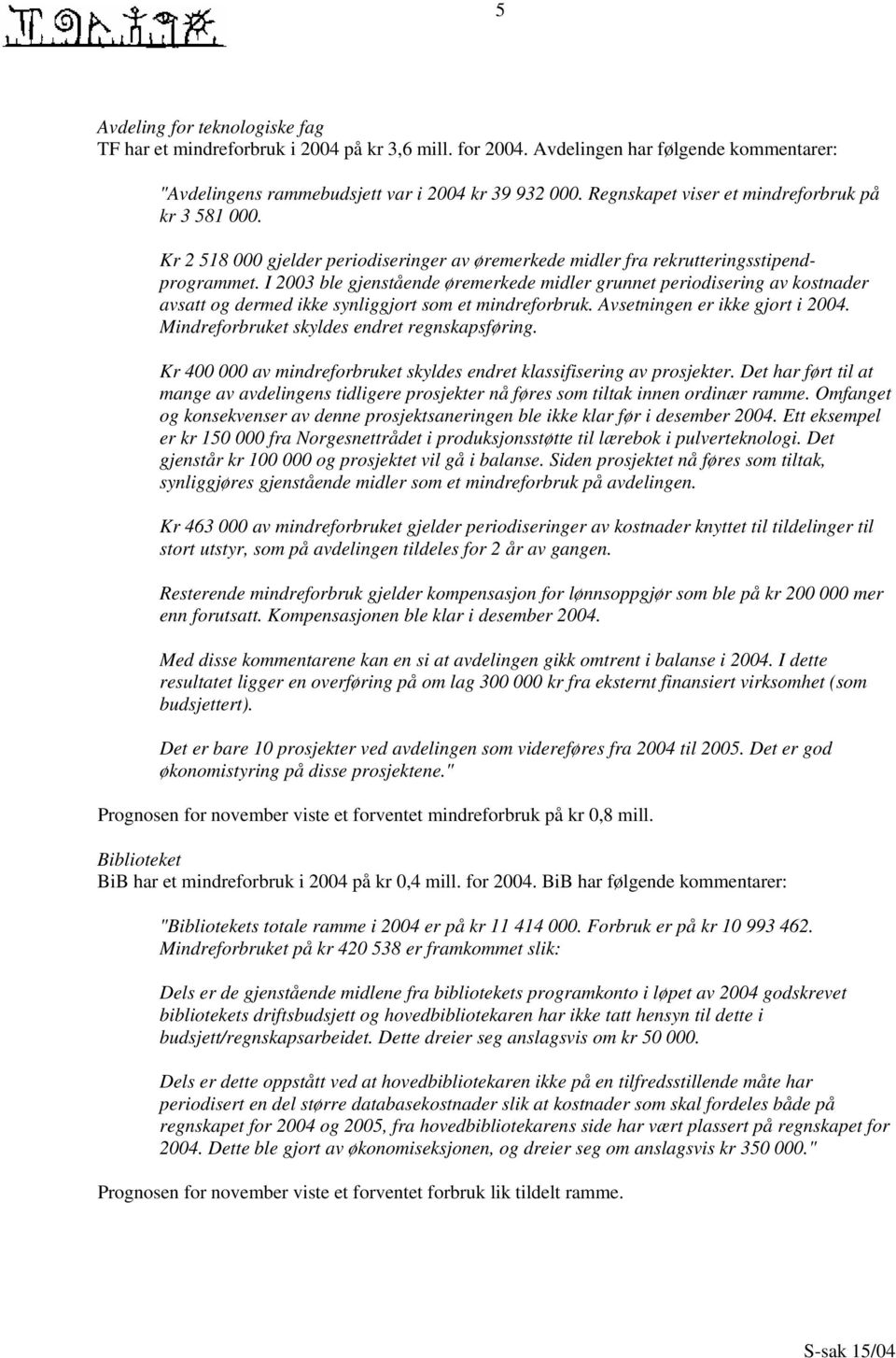 I 2003 ble gjenstående øremerkede midler grunnet periodisering av kostnader avsatt og dermed ikke synliggjort som et mindreforbruk. Avsetningen er ikke gjort i 2004.