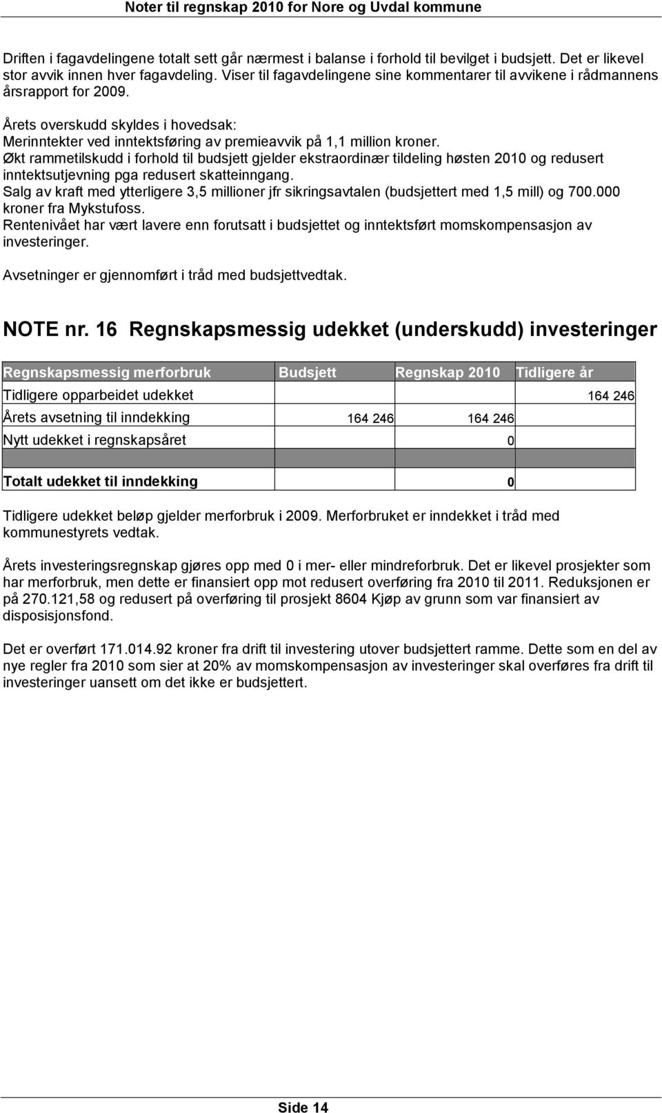 Økt rammetilskudd i forhold til budsjett gjelder ekstraordinær tildeling høsten 2010 og redusert inntektsutjevning pga redusert skatteinngang.