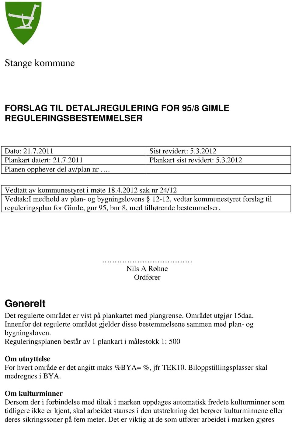 2012 sak nr 24/12 Vedtak:I medhold av plan- og bygningslovens 12-12, vedtar kommunestyret forslag til reguleringsplan for Gimle, gnr 95, bnr 8, med tilhørende bestemmelser.