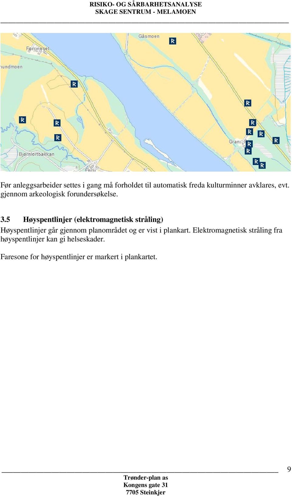 5 Høyspentlinjer (elektromagnetisk stråling) Høyspentlinjer går gjennom planområdet og er vist i plankart.