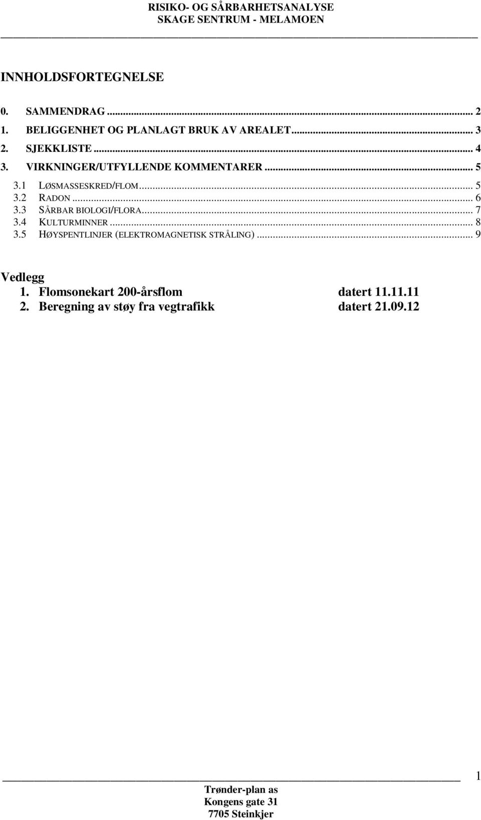 3 SÅRBAR BIOLOGI/FLORA... 7 3.4 KULTURMINNER... 8 3.5 HØYSPENTLINJER (ELEKTROMAGNETISK STRÅLING)... 9 Vedlegg 1.