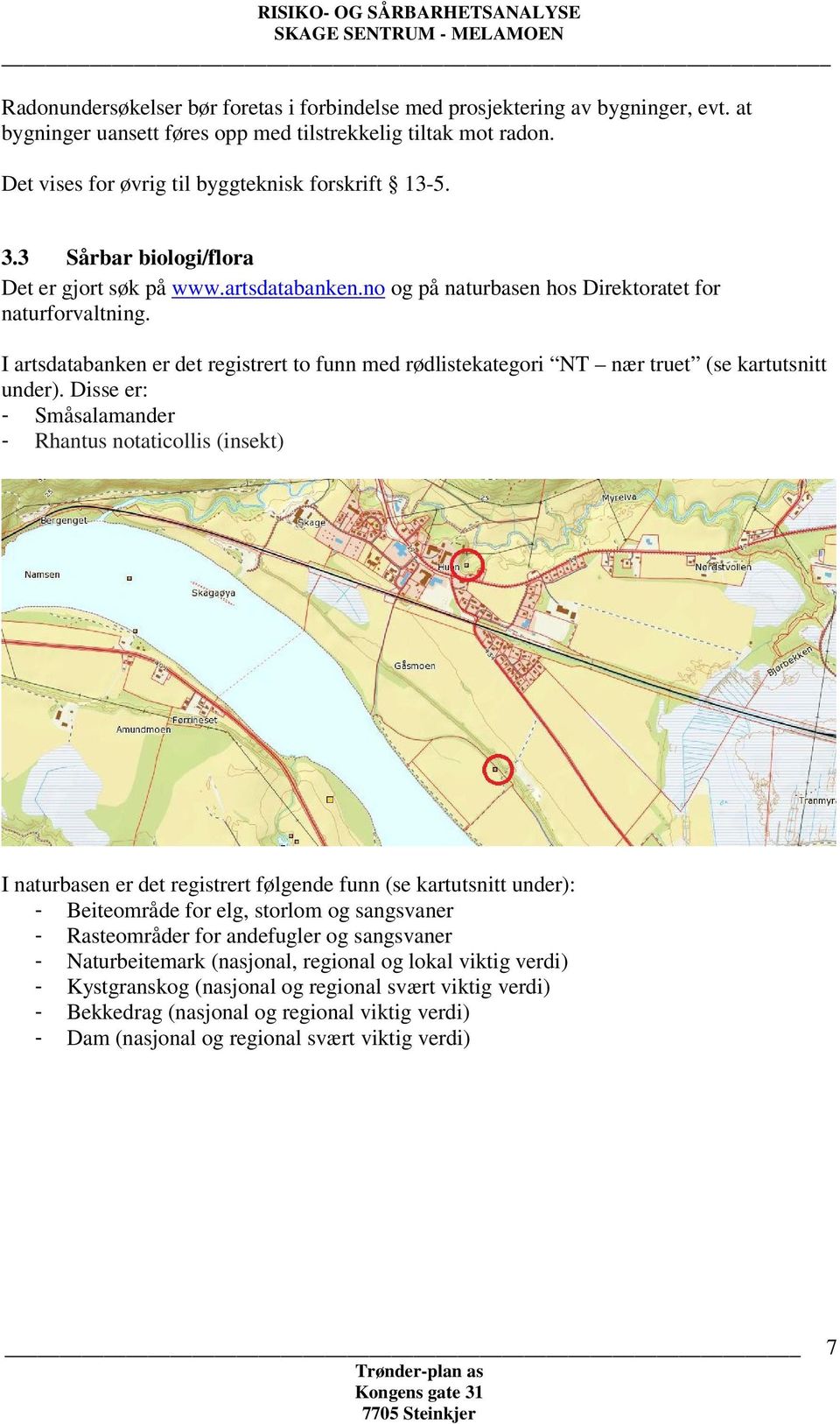 I artsdatabanken er det registrert to funn med rødlistekategori NT nær truet (se kartutsnitt under).