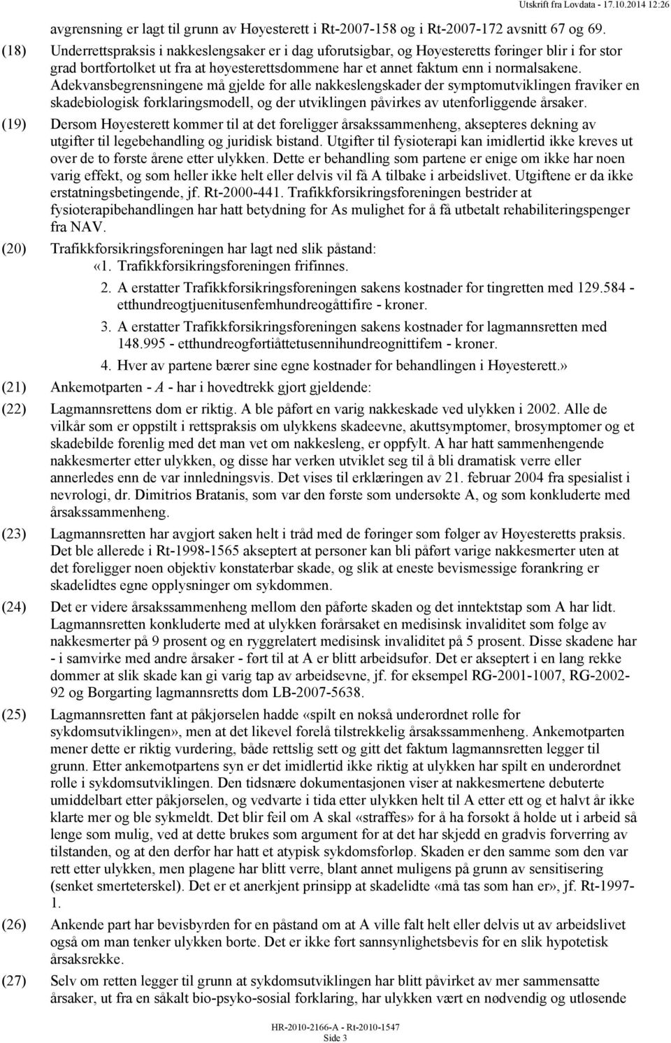 Adekvansbegrensningene må gjelde for alle nakkeslengskader der symptomutviklingen fraviker en skadebiologisk forklaringsmodell, og der utviklingen påvirkes av utenforliggende årsaker.