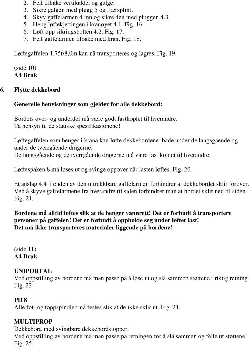 Flytte dekkebord Generelle henvisninger som gjelder for alle dekkebord: Bordets over- og underdel må være godt fastkoplet til hverandre. Ta hensyn til de statiske spesifikasjonene!