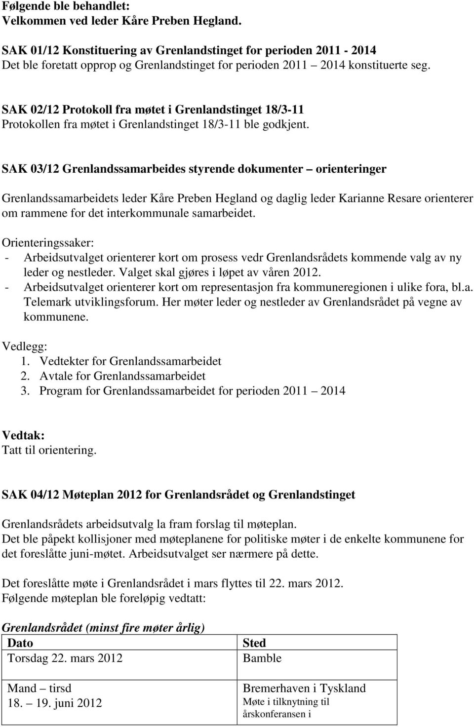 SAK 02/12 Protokoll fra møtet i Grenlandstinget 18/3-11 Protokollen fra møtet i Grenlandstinget 18/3-11 ble godkjent.