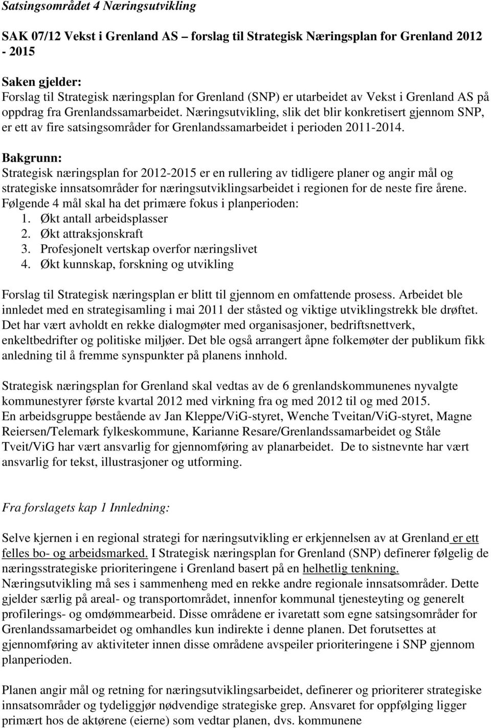 Næringsutvikling, slik det blir konkretisert gjennom SNP, er ett av fire satsingsområder for Grenlandssamarbeidet i perioden 2011-2014.