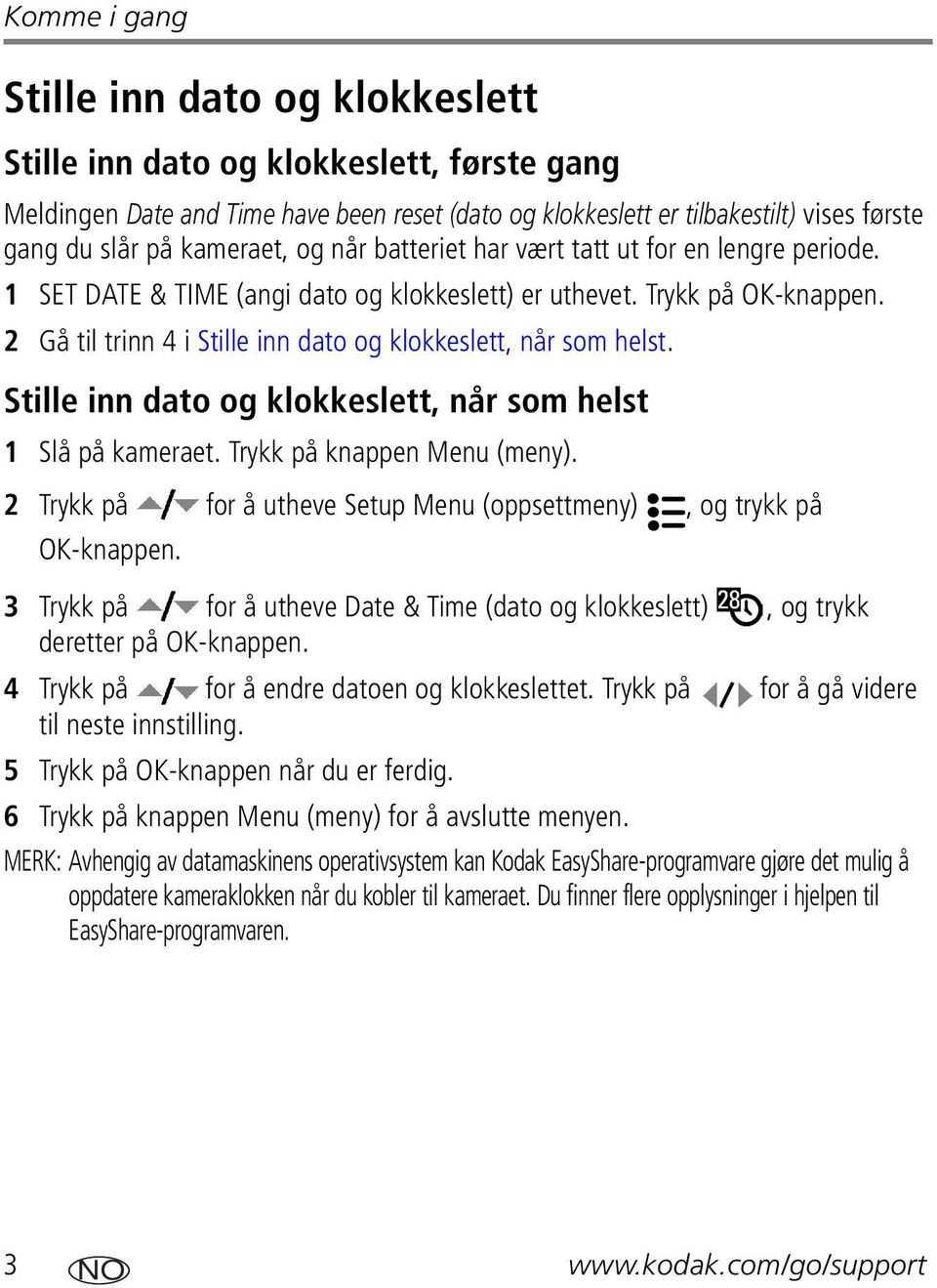 2 Gå til trinn 4 i Stille inn dato og klokkeslett, når som helst. Stille inn dato og klokkeslett, når som helst 1 Slå på kameraet. Trykk på knappen Menu (meny).