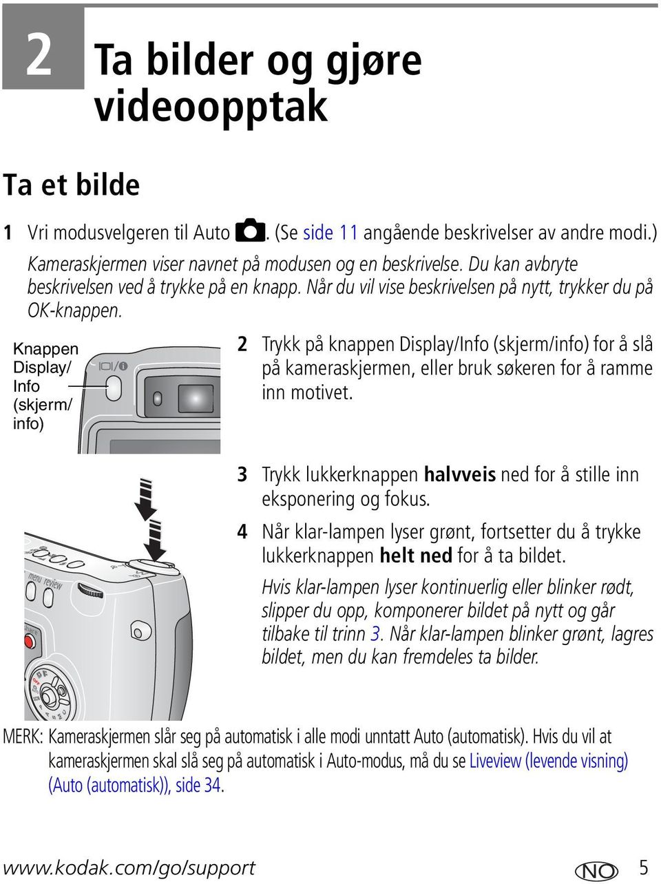 Knappen Display/ Info (skjerm/ info) 2 Trykk på knappen Display/Info (skjerm/info) for å slå på kameraskjermen, eller bruk søkeren for å ramme inn motivet.