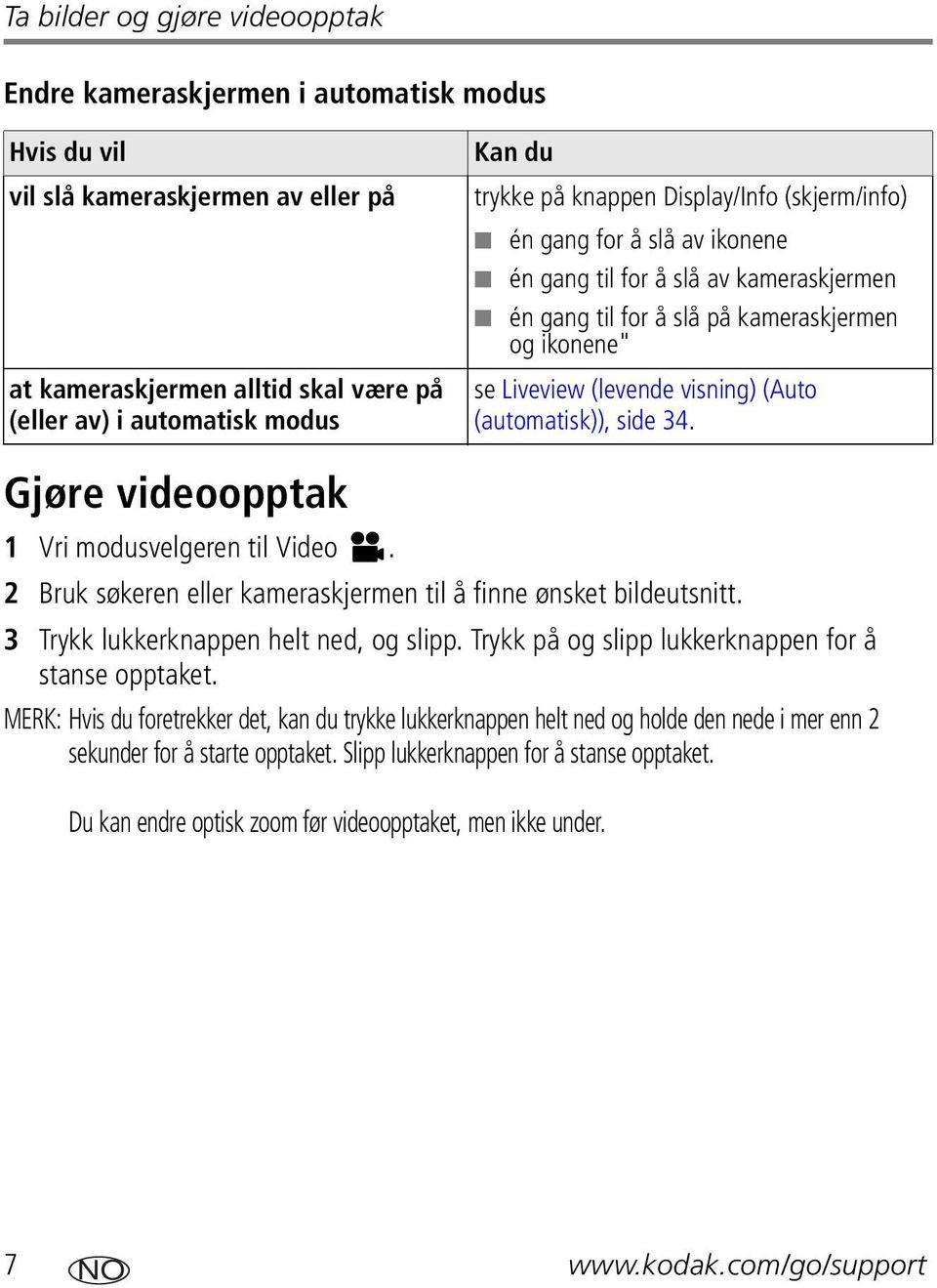 (automatisk)), side 34. Gjøre videoopptak 1 Vri modusvelgeren til Video. 2 Bruk søkeren eller kameraskjermen til å finne ønsket bildeutsnitt. 3 Trykk lukkerknappen helt ned, og slipp.