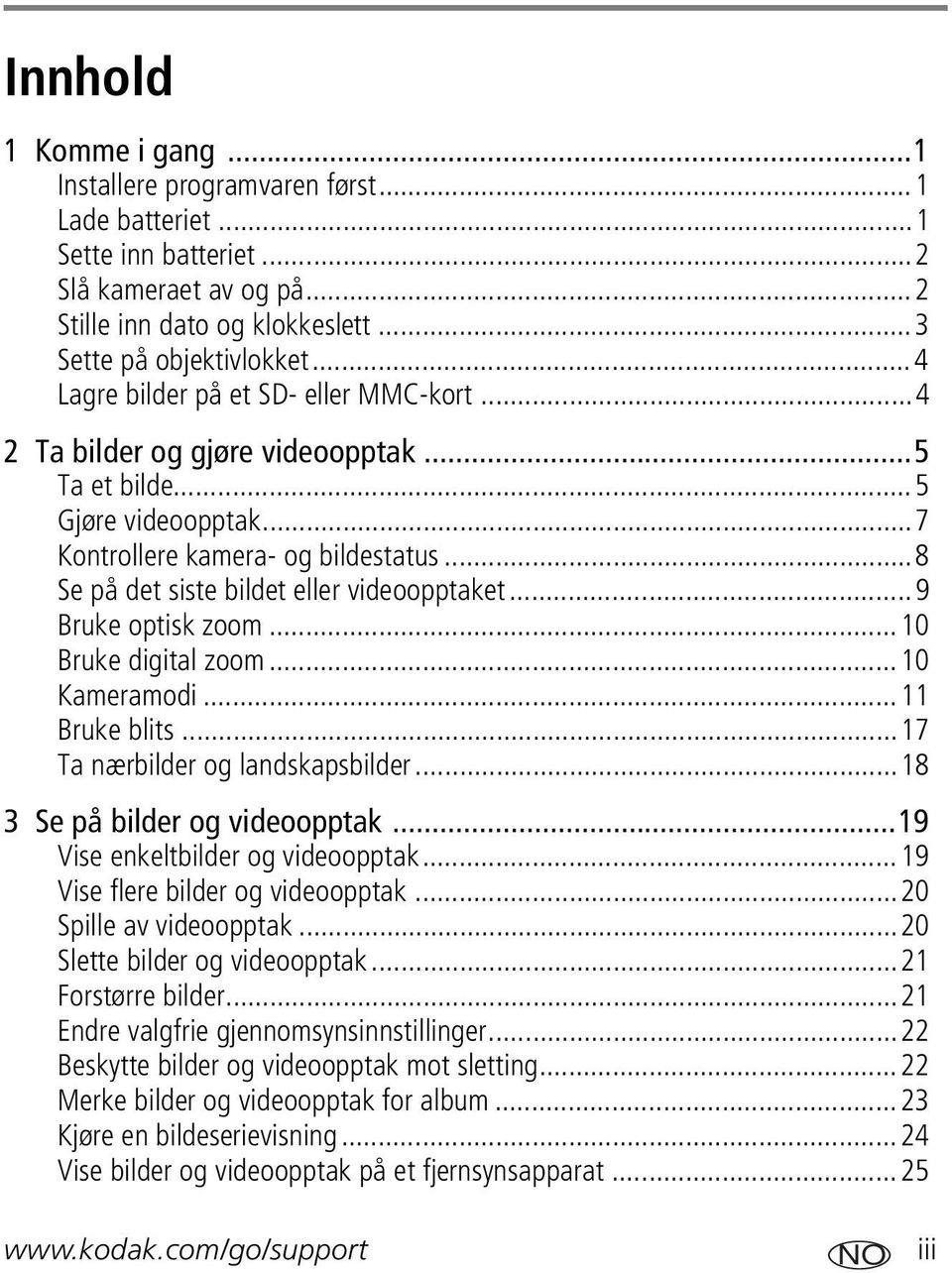 ..8 Se på det siste bildet eller videoopptaket...9 Bruke optisk zoom...10 Bruke digital zoom...10 Kameramodi...11 Bruke blits...17 Ta nærbilder og landskapsbilder...18 3 Se på bilder og videoopptak.