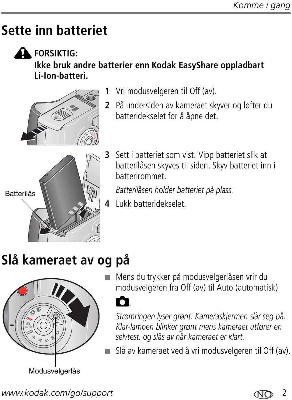 Skyv batteriet inn i batterirommet. Batterilåsen holder batteriet på plass. 4 Lukk batteridekselet.