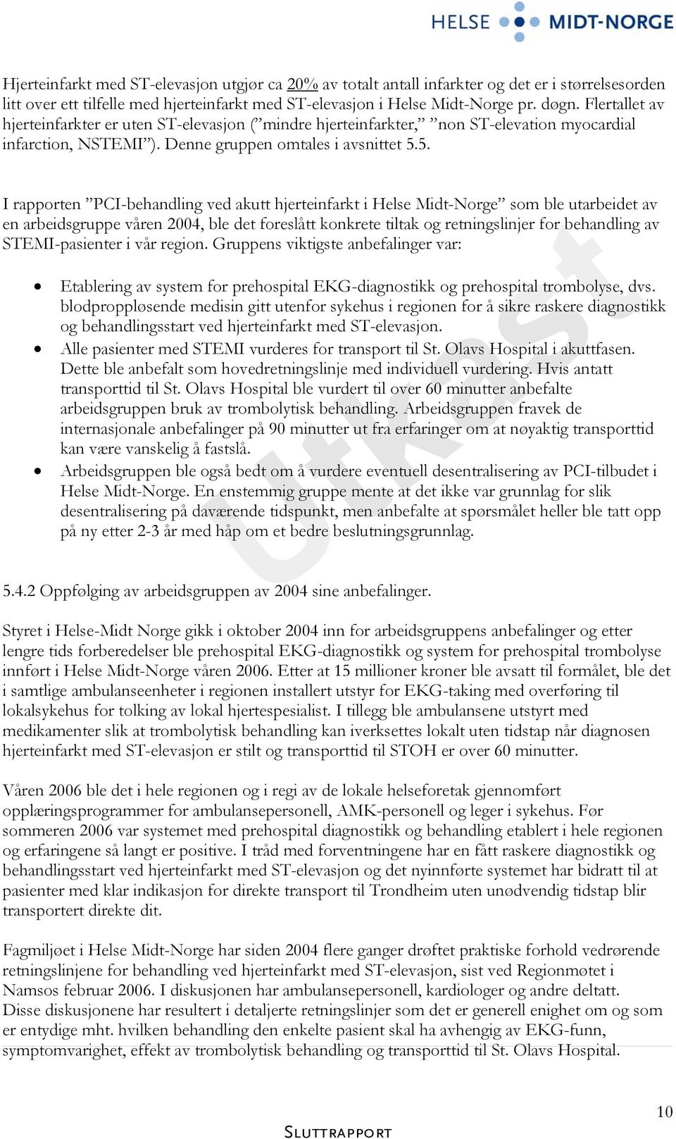 5. I rapporten PCI-behandling ved akutt hjerteinfarkt i Helse Midt-Norge som ble utarbeidet av en arbeidsgruppe våren 2004, ble det foreslått konkrete tiltak og retningslinjer for behandling av