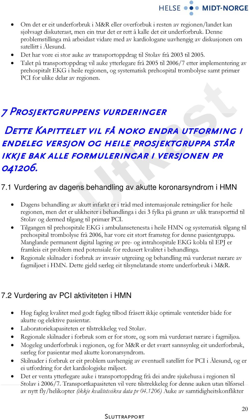 Talet på transportoppdrag vil auke ytterlegare frå 2005 til 2006/7 etter implementering av prehospitalt EKG i heile regionen, og systematisk prehospital trombolyse samt primær PCI for ulike delar av