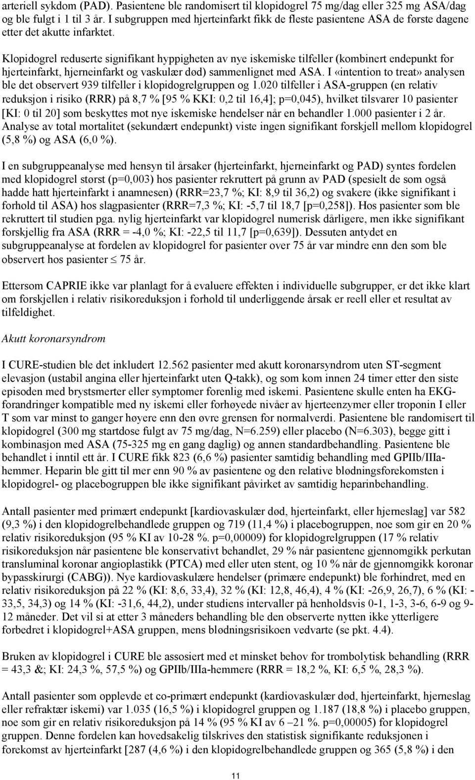 Klopidogrel reduserte signifikant hyppigheten av nye iskemiske tilfeller (kombinert endepunkt for hjerteinfarkt, hjerneinfarkt og vaskulær død) sammenlignet med ASA.