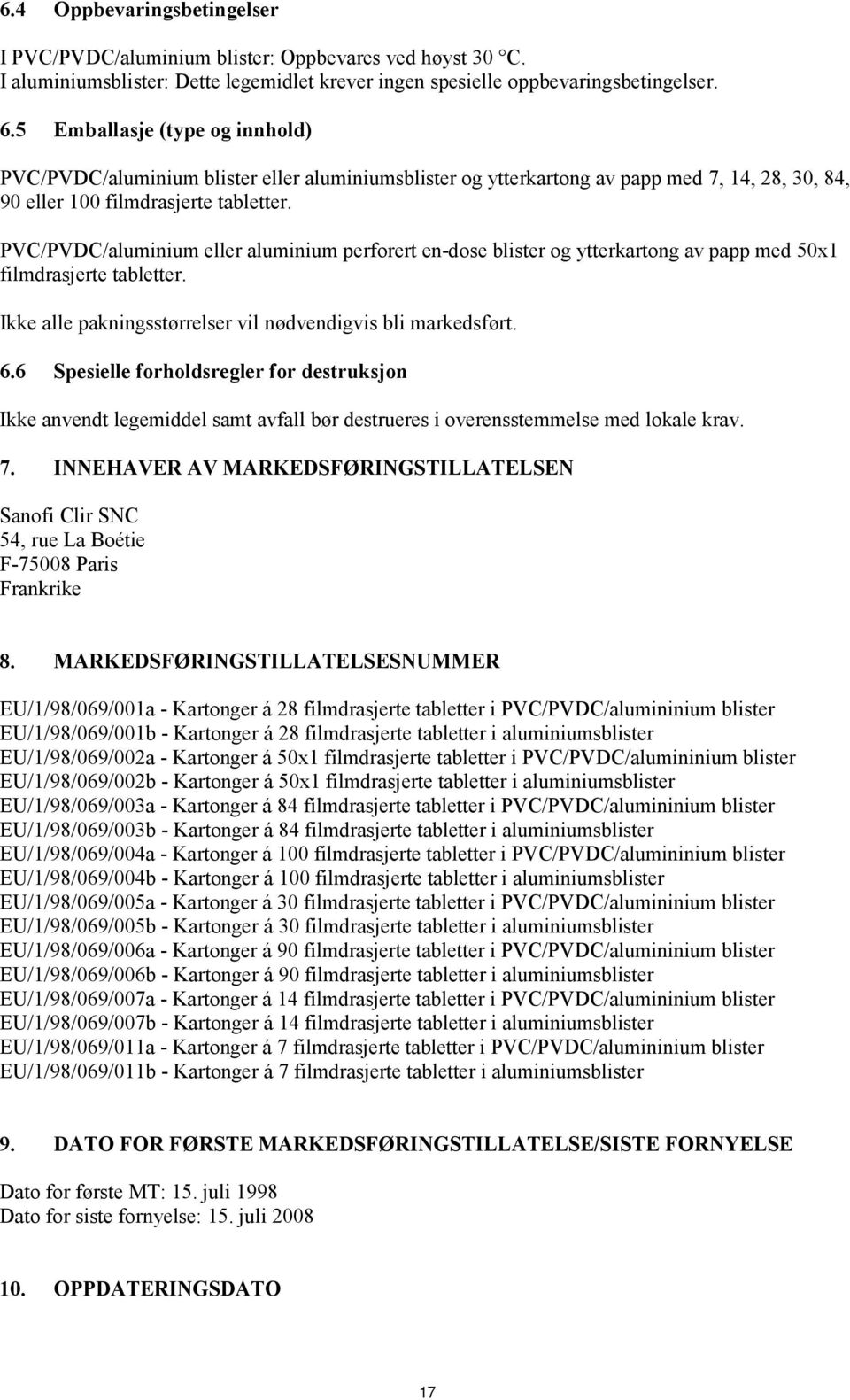 PVC/PVDC/aluminium eller aluminium perforert en-dose blister og ytterkartong av papp med 50x1 filmdrasjerte tabletter. Ikke alle pakningsstørrelser vil nødvendigvis bli markedsført. 6.