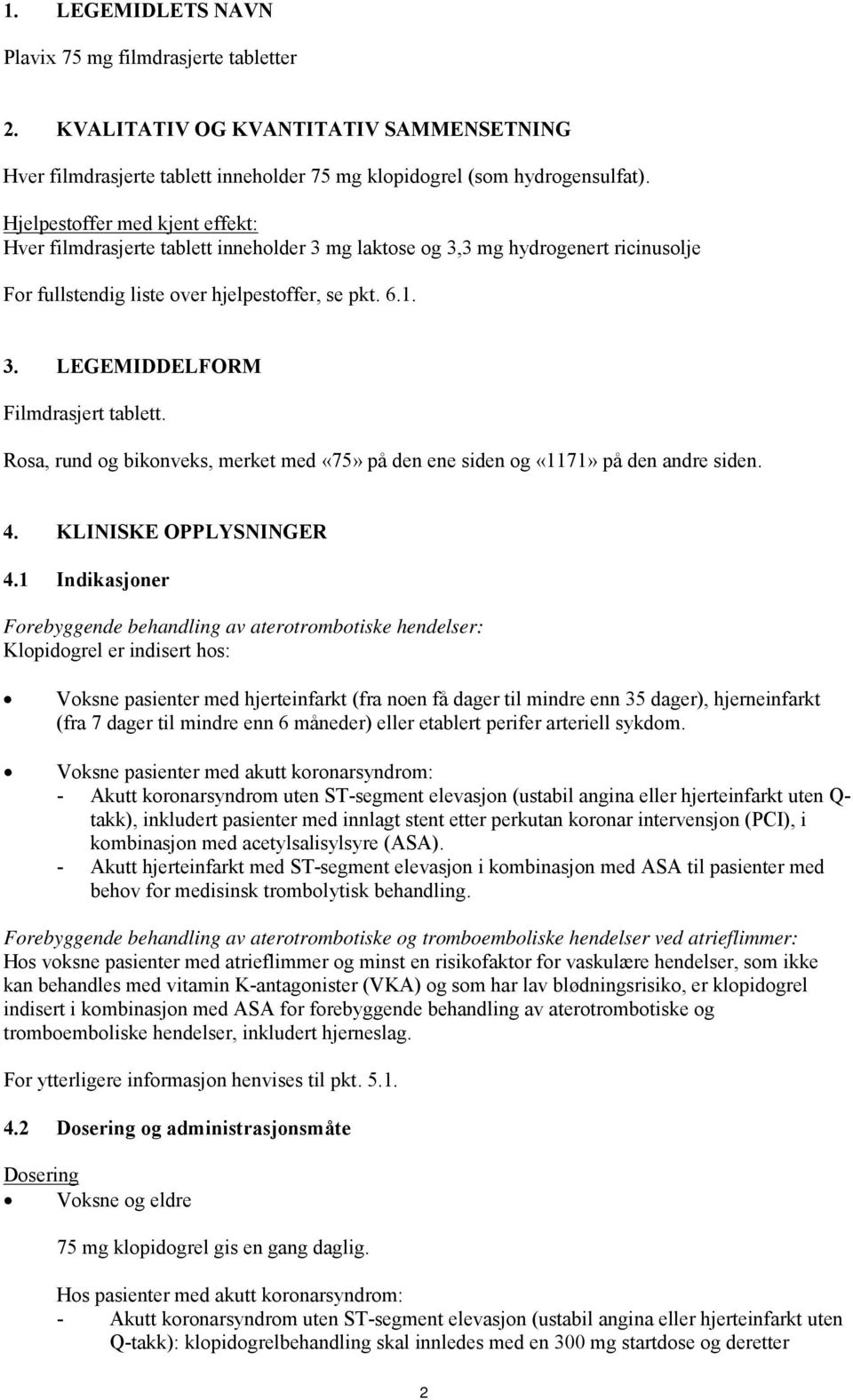 Rosa, rund og bikonveks, merket med «75» på den ene siden og «1171» på den andre siden. 4. KLINISKE OPPLYSNINGER 4.