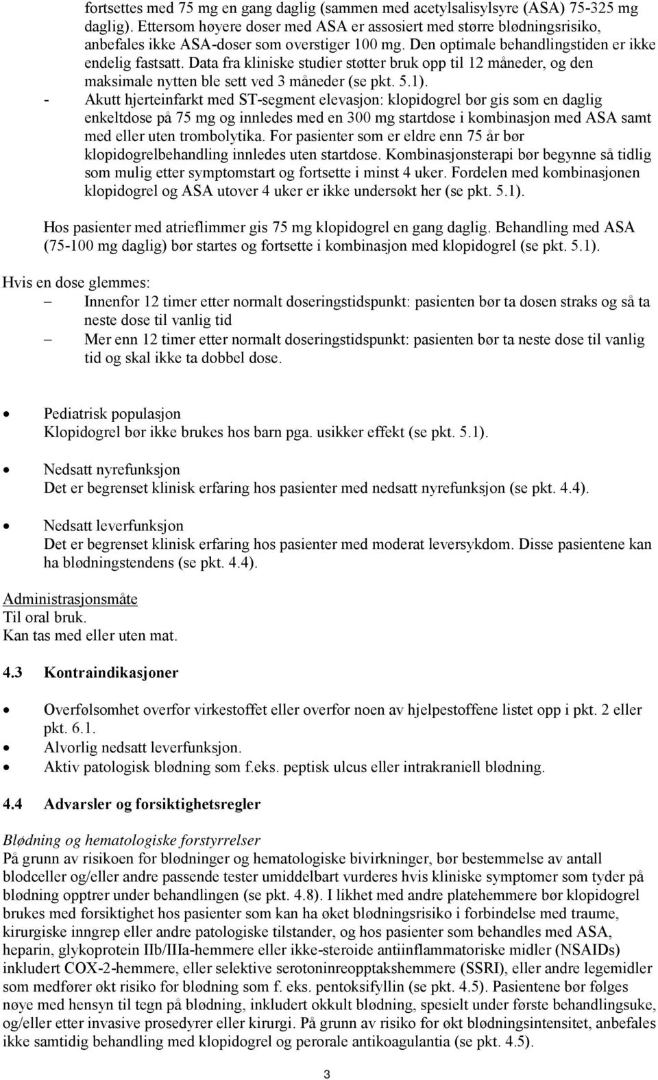 Data fra kliniske studier støtter bruk opp til 12 måneder, og den maksimale nytten ble sett ved 3 måneder (se pkt. 5.1).