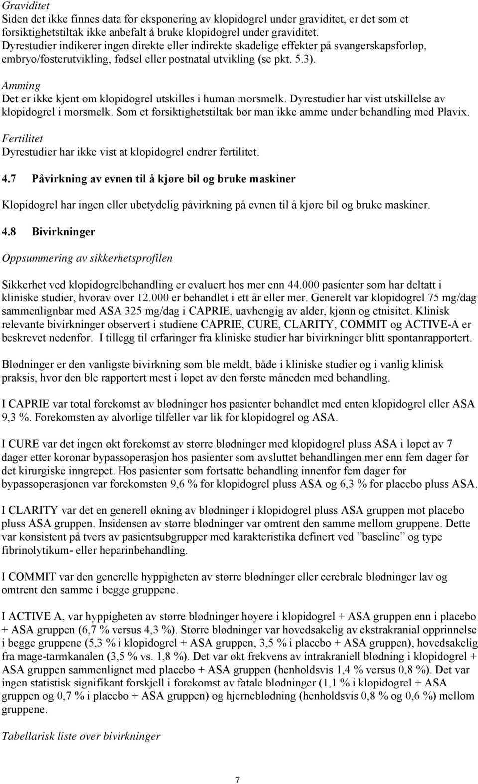 Amming Det er ikke kjent om klopidogrel utskilles i human morsmelk. Dyrestudier har vist utskillelse av klopidogrel i morsmelk.