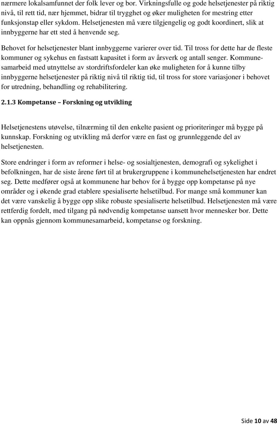 Helsetjenesten må være tilgjengelig og godt koordinert, slik at innbyggerne har ett sted å henvende seg. Behovet for helsetjenester blant innbyggerne varierer over tid.