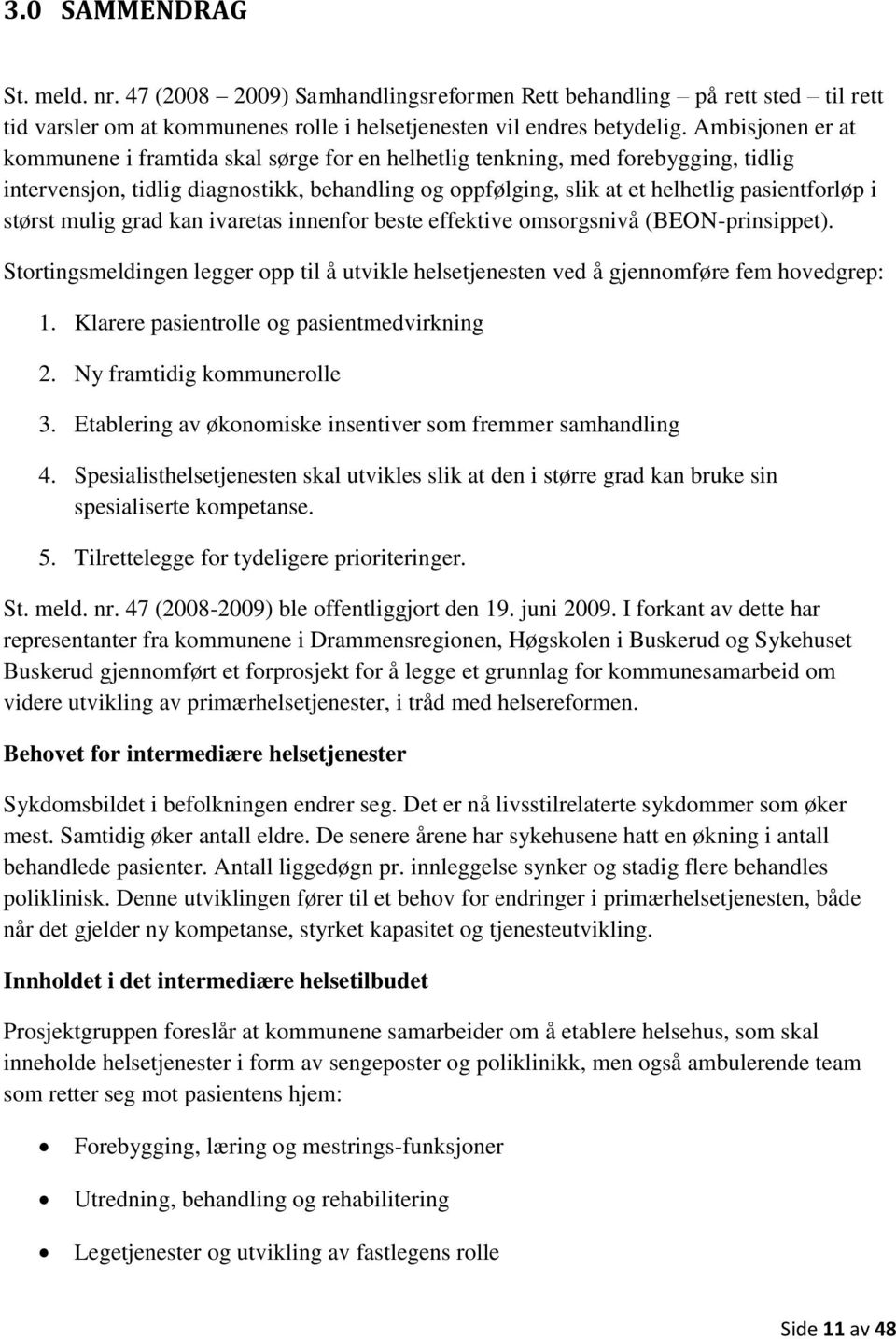 størst mulig grad kan ivaretas innenfor beste effektive omsorgsnivå (BEON-prinsippet). Stortingsmeldingen legger opp til å utvikle helsetjenesten ved å gjennomføre fem hovedgrep: 1.