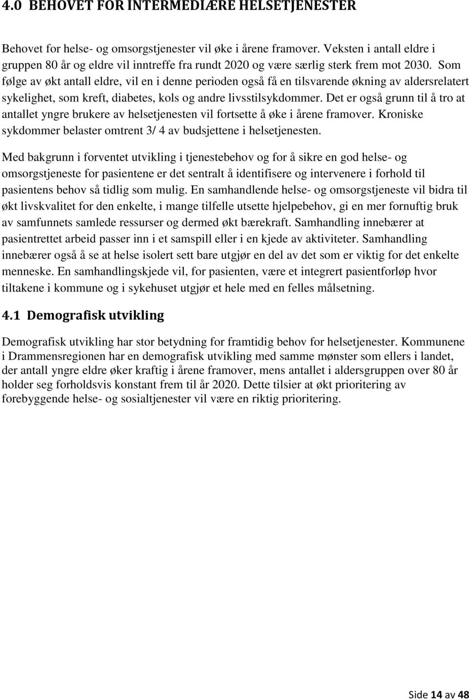 Som følge av økt antall eldre, vil en i denne perioden også få en tilsvarende økning av aldersrelatert sykelighet, som kreft, diabetes, kols og andre livsstilsykdommer.