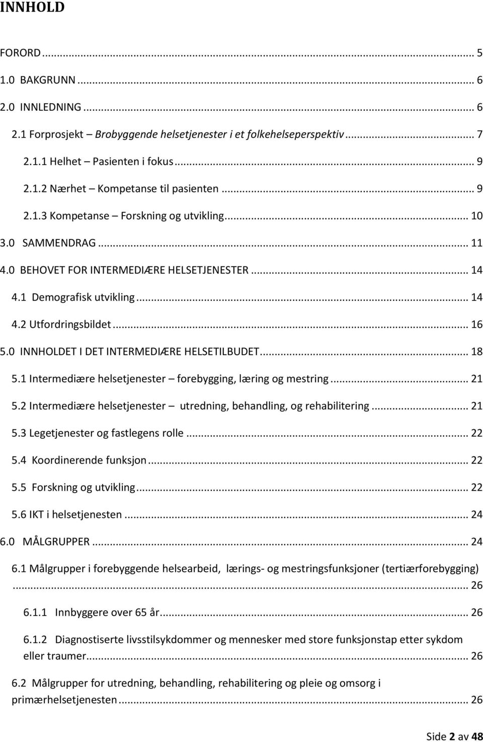 0 INNHOLDET I DET INTERMEDIÆRE HELSETILBUDET... 18 5.1 Intermediære helsetjenester forebygging, læring og mestring... 21 5.2 Intermediære helsetjenester utredning, behandling, og rehabilitering... 21 5.3 Legetjenester og fastlegens rolle.