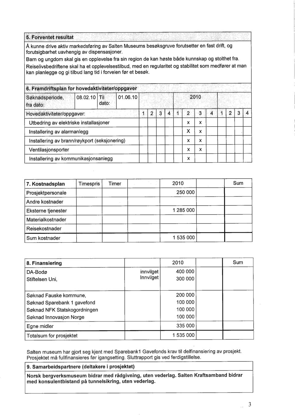 Reiselivsbedriftene skal ha et opplevelsestilbud, med en regularitet og stabilitet som medfører at man kan planlegge og gi tilbud lang tid i forveien før et besøk. i 6.iF ~m~rifr~~lahf(ii" '.iiö'!