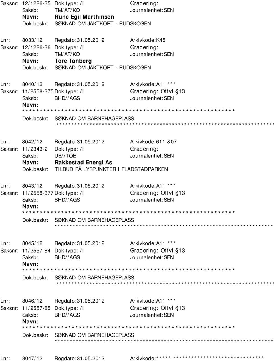 type: /I Offvl 13 Dok.beskr: SØKNAD OM BARNEHAGEPLASS Lnr: 8042/12 Regdato:31.05.2012 Arkivkode:611 &07 Saksnr: 11/2343-2 Dok.type: /I Saksb: UB//TOE Journalenhet:SEN Rakkestad Energi As Dok.