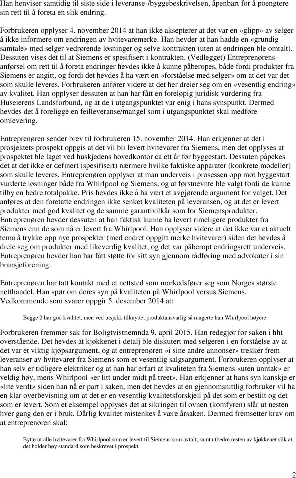 Han hevder at han hadde en «grundig samtale» med selger vedrørende løsninger og selve kontrakten (uten at endringen ble omtalt). Dessuten vises det til at Siemens er spesifisert i kontrakten.