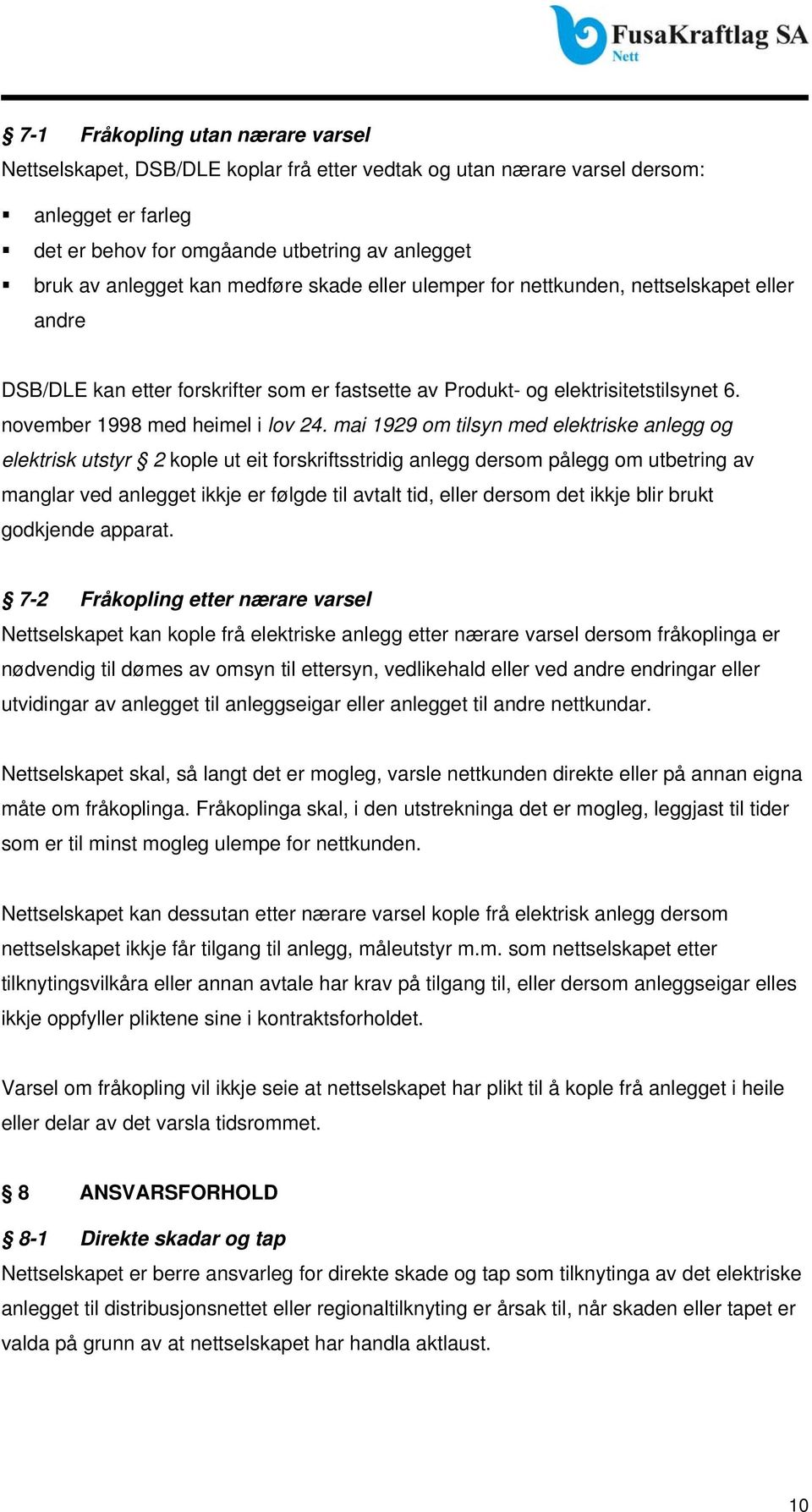 mai 1929 om tilsyn med elektriske anlegg og elektrisk utstyr 2 kople ut eit forskriftsstridig anlegg dersom pålegg om utbetring av manglar ved anlegget ikkje er følgde til avtalt tid, eller dersom