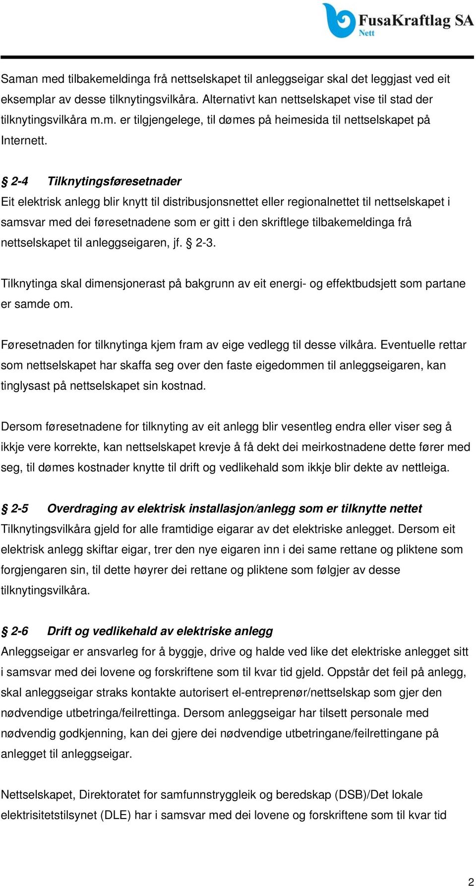 frå nettselskapet til anleggseigaren, jf. 2-3. Tilknytinga skal dimensjonerast på bakgrunn av eit energi- og effektbudsjett som partane er samde om.