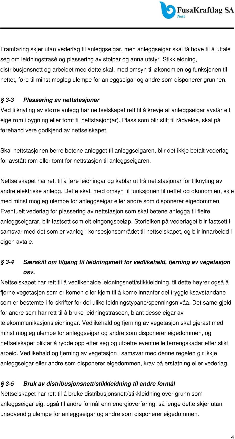 3-3 Plassering av nettstasjonar Ved tilknyting av større anlegg har nettselskapet rett til å krevje at anleggseigar avstår eit eige rom i bygning eller tomt til nettstasjon(ar).