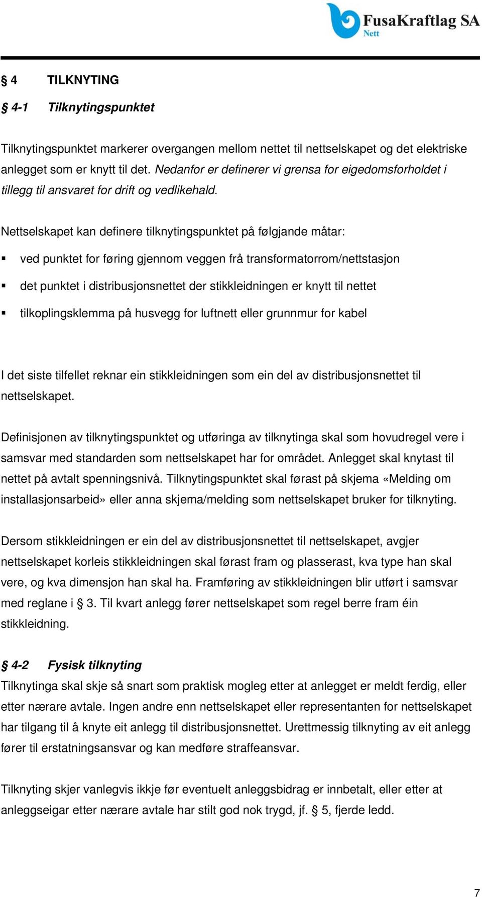 Nettselskapet kan definere tilknytingspunktet på følgjande måtar: ved punktet for føring gjennom veggen frå transformatorrom/nettstasjon det punktet i distribusjonsnettet der stikkleidningen er knytt