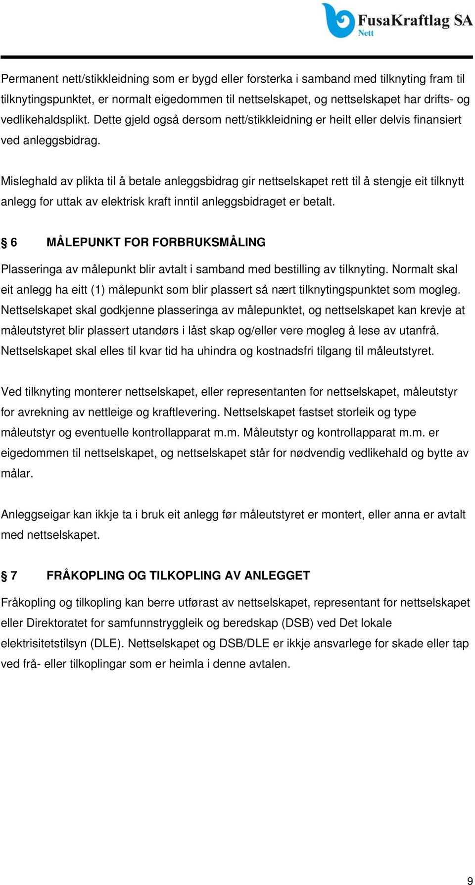 Misleghald av plikta til å betale anleggsbidrag gir nettselskapet rett til å stengje eit tilknytt anlegg for uttak av elektrisk kraft inntil anleggsbidraget er betalt.