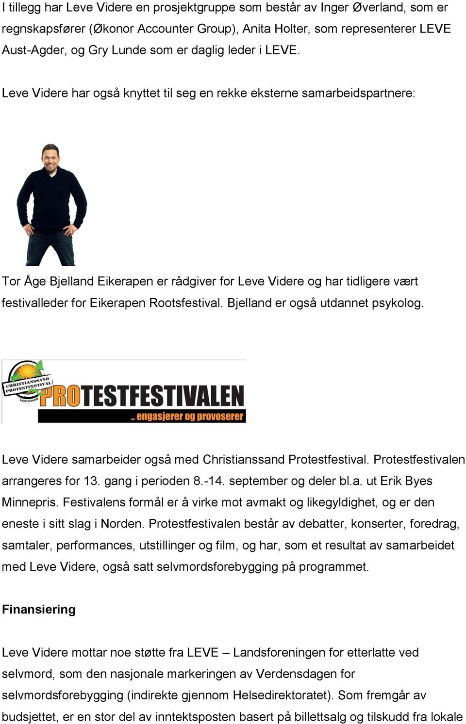 Leve Videre har også knyttet til seg en rekke eksterne samarbeidspartnere: Tor Åge Bjelland Eikerapen er rådgiver for Leve Videre og har tidligere vært festivalleder for Eikerapen Rootsfestival.