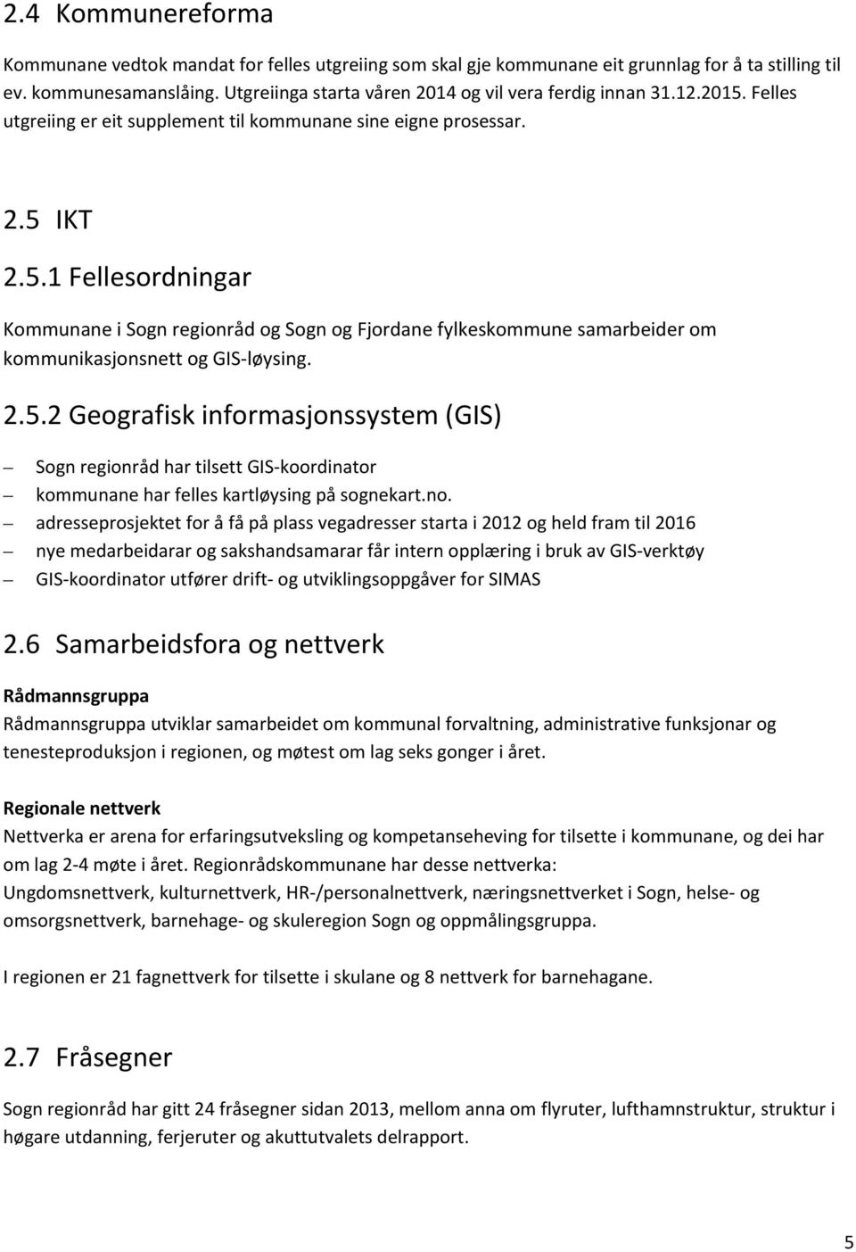 2.5.2 Geografisk informasjonssystem (GIS) Sogn regionråd har tilsett GIS-koordinator kommunane har felles kartløysing på sognekart.no.