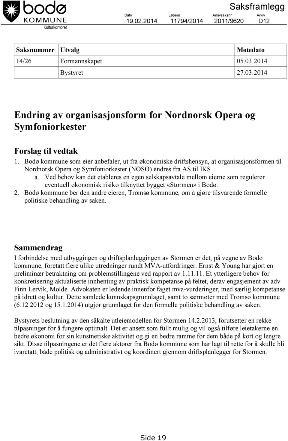Bodø kommune som eier anbefaler, ut fra økonomiske driftshensyn, at organisasjonsformen til Nordnorsk Opera og Symfoniorkester (NOSO) endres fra AS til IKS a.