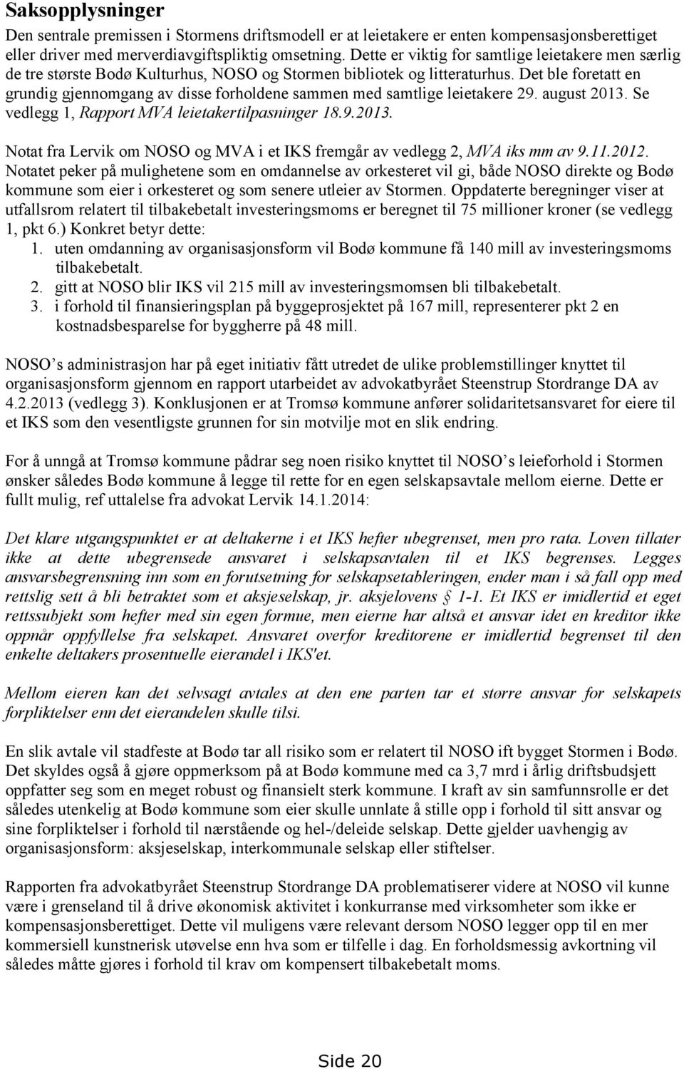 Det ble foretatt en grundig gjennomgang av disse forholdene sammen med samtlige leietakere 29. august 2013. Se vedlegg 1, Rapport MVA leietakertilpasninger 18.9.2013. Notat fra Lervik om NOSO og MVA i et IKS fremgår av vedlegg 2, MVA iks mm av 9.