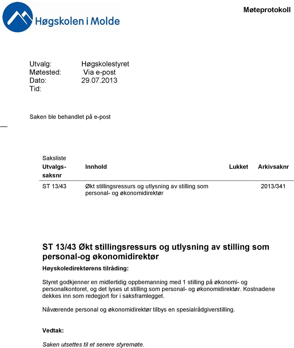 økonomidirektør 2013/341 ST 13/43 Økt stillingsressurs og utlysning av stilling som personal-og økonomidirektør Høyskoledirektørens tilråding: Styret godkjenner en midlertidig