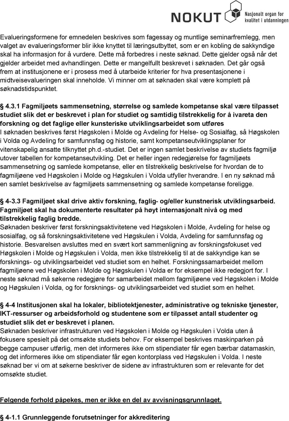 Det går også frem at institusjonene er i prosess med å utarbeide kriterier for hva presentasjonene i midtveisevalueringen skal inneholde.