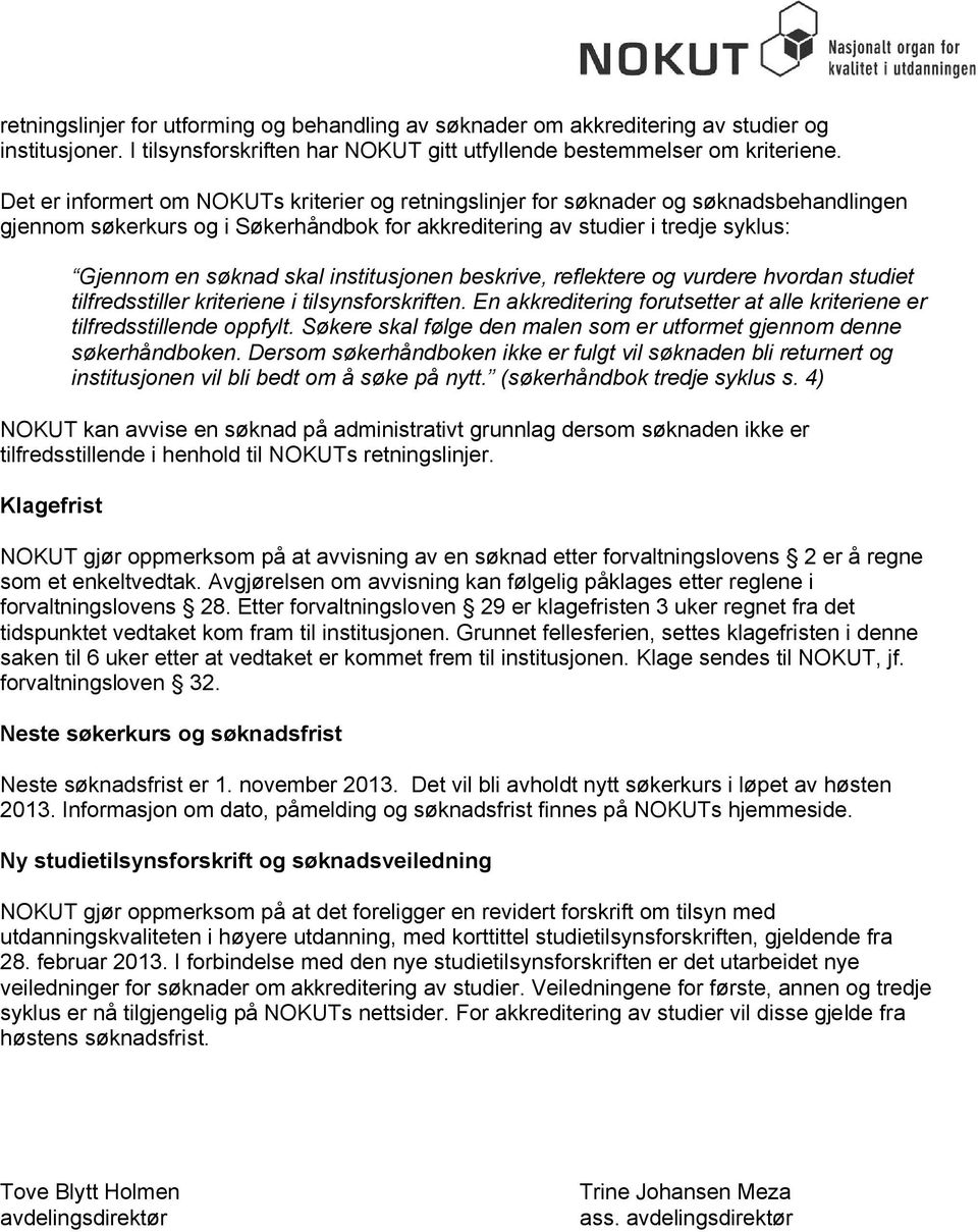 institusjonen beskrive, reflektere og vurdere hvordan studiet tilfredsstiller kriteriene i tilsynsforskriften. En akkreditering forutsetter at alle kriteriene er tilfredsstillende oppfylt.