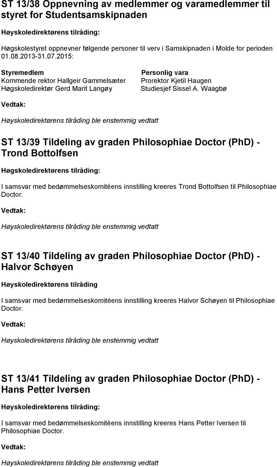 Waagbø Vedtak: Høyskoledirektørens tilråding ble enstemmig vedtatt ST 13/39 Tildeling av graden Philosophiae Doctor (PhD) - Trond Bottolfsen Høgskoledirektørens tilråding: I samsvar med