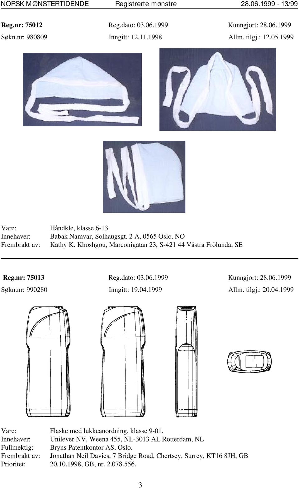 nr: 75013 Reg.dato: 03.06.1999 Kunngjort: 28.06.1999 Søkn.nr: 990280 Inngitt: 19.04.1999 Allm. tilgj.: 20.04.1999 Vare: Flaske med lukkeanordning, klasse 9-01.