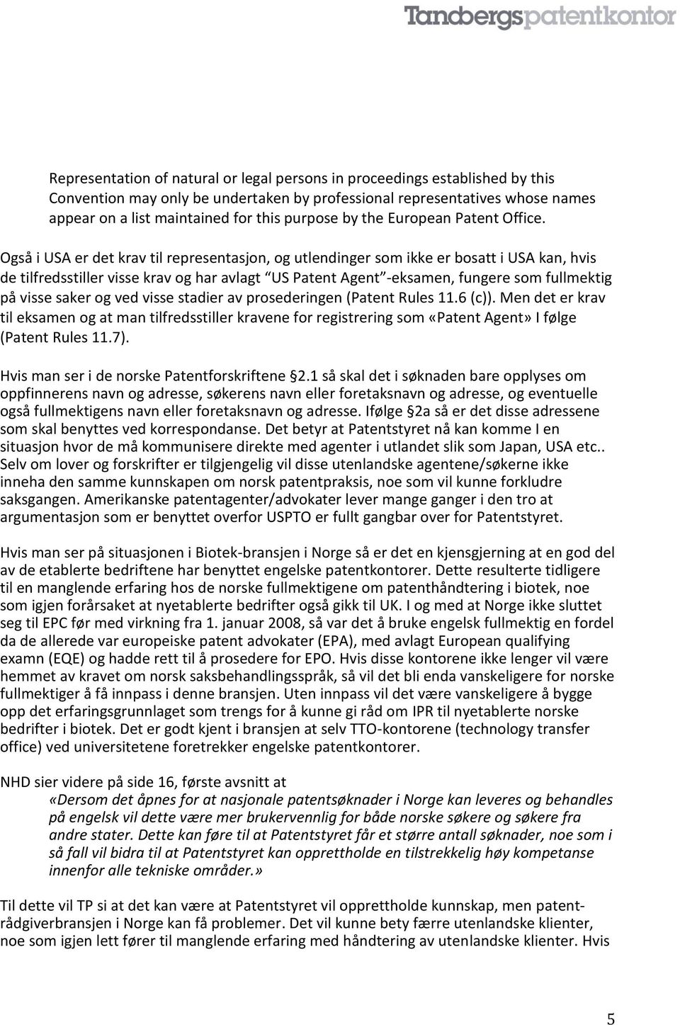 Også i USA er det krav til representasjon, og utlendinger som ikke er bosatt i USA kan, hvis de tilfredsstiller visse krav og har avlagt US Patent Agent -eksamen, fungere som fullmektig på visse