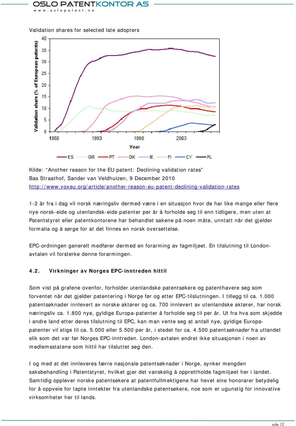 patenter per år å forholde seg til enn tidligere, men uten at Patentstyret eller patentkontorene har behandlet sakene på noen måte, unntatt når det gjelder formalia og å sørge for at det finnes en