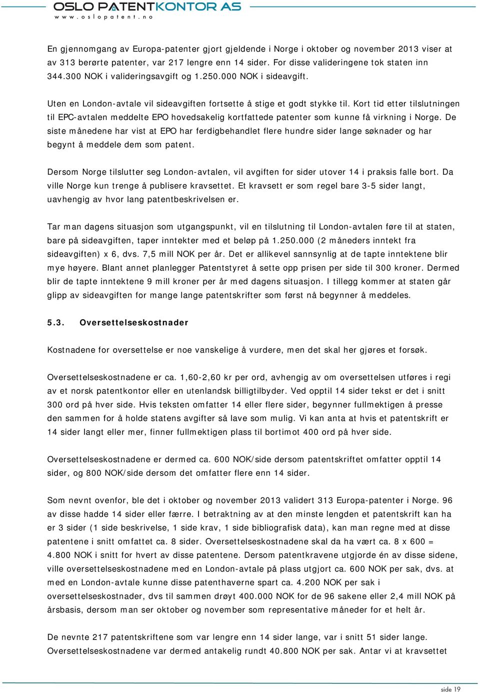 Kort tid etter tilslutningen til EPC-avtalen meddelte EPO hovedsakelig kortfattede patenter som kunne få virkning i Norge.