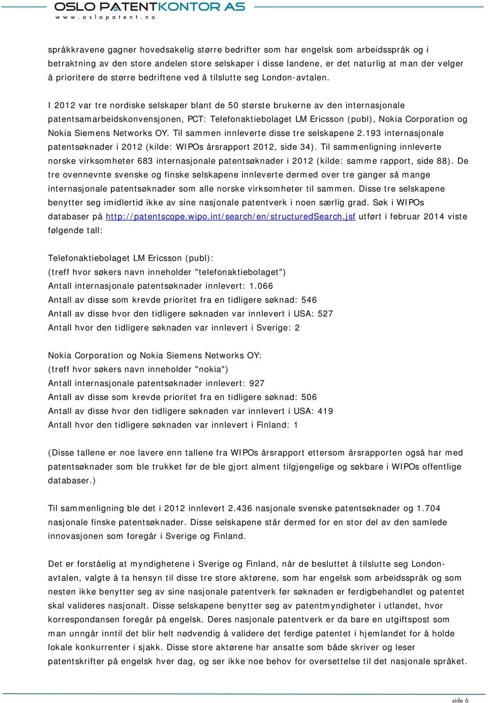 I 2012 var tre nordiske selskaper blant de 50 største brukerne av den internasjonale patentsamarbeidskonvensjonen, PCT: Telefonaktiebolaget LM Ericsson (publ), Nokia Corporation og Nokia Siemens