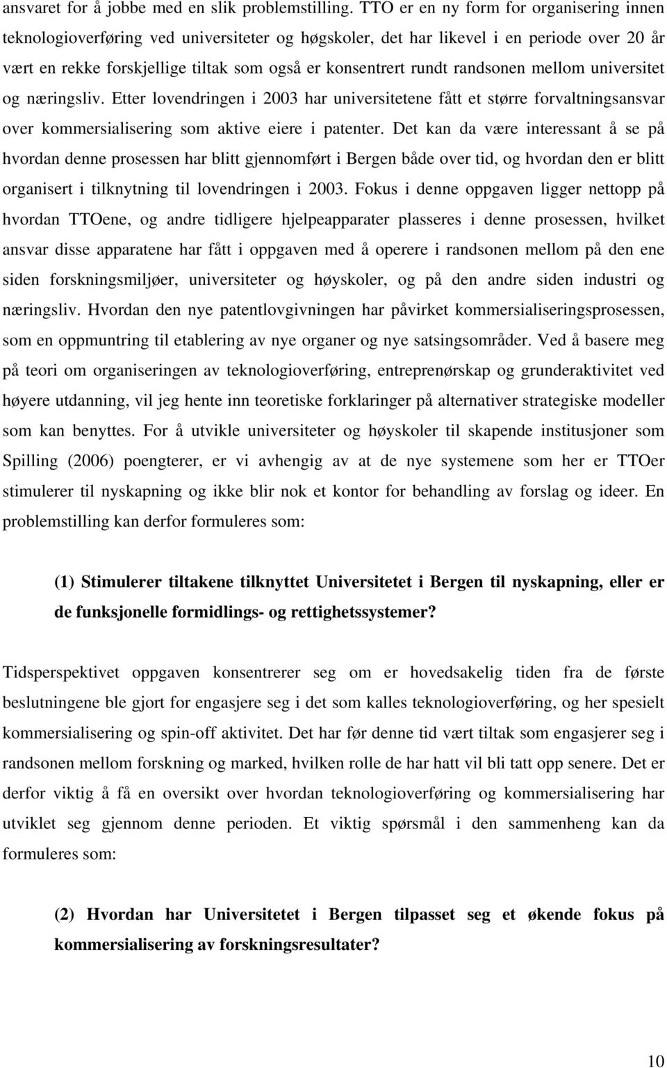 randsonen mellom universitet og næringsliv. Etter lovendringen i 2003 har universitetene fått et større forvaltningsansvar over kommersialisering som aktive eiere i patenter.