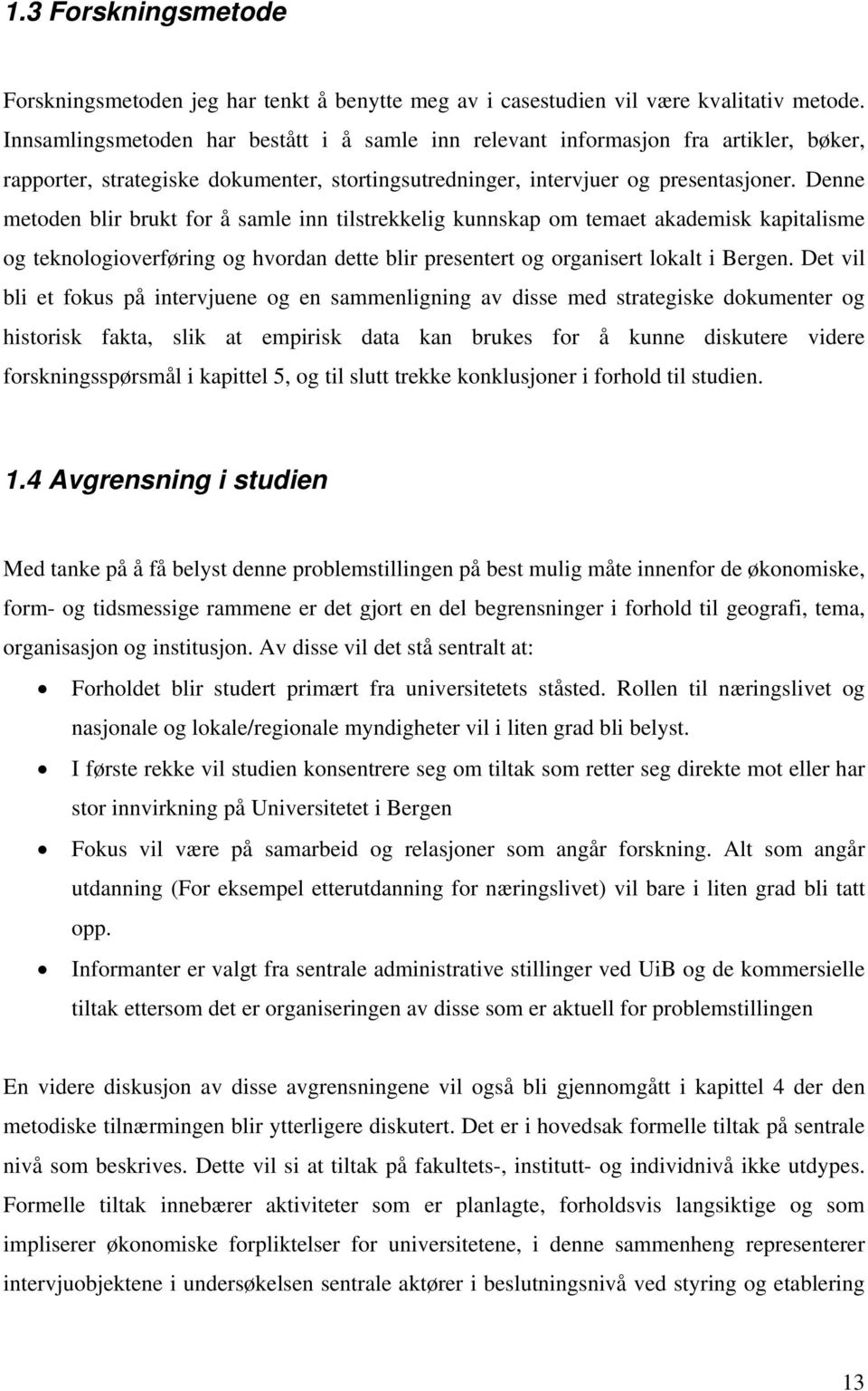 Denne metoden blir brukt for å samle inn tilstrekkelig kunnskap om temaet akademisk kapitalisme og teknologioverføring og hvordan dette blir presentert og organisert lokalt i Bergen.