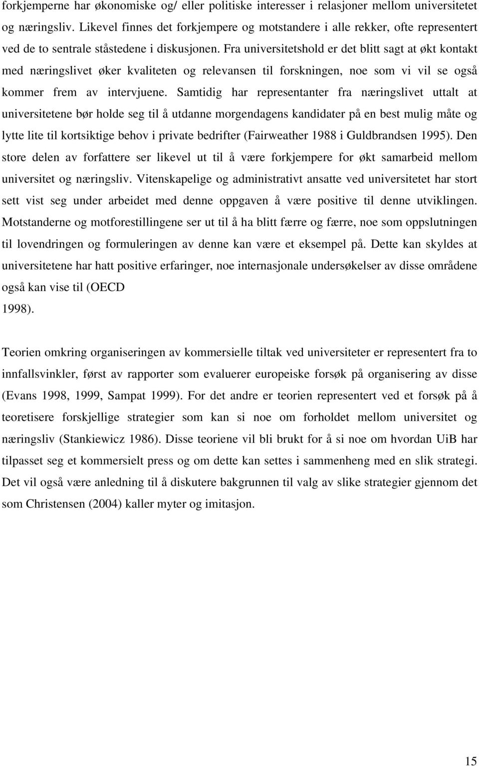 Fra universitetshold er det blitt sagt at økt kontakt med næringslivet øker kvaliteten og relevansen til forskningen, noe som vi vil se også kommer frem av intervjuene.